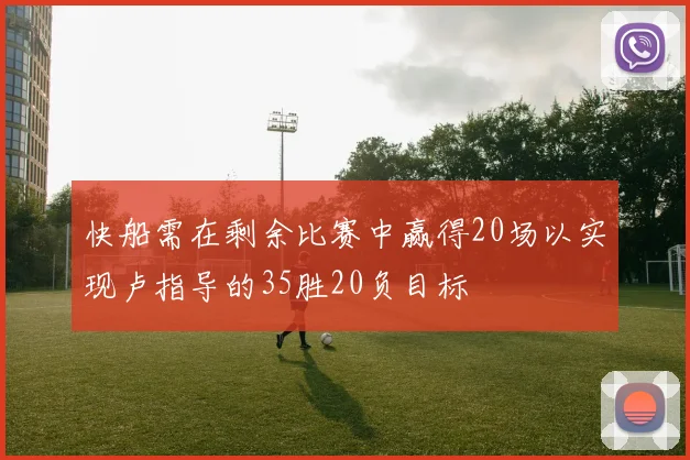 快船需在剩余比赛中赢得20场以实现卢指导的35胜20负目标