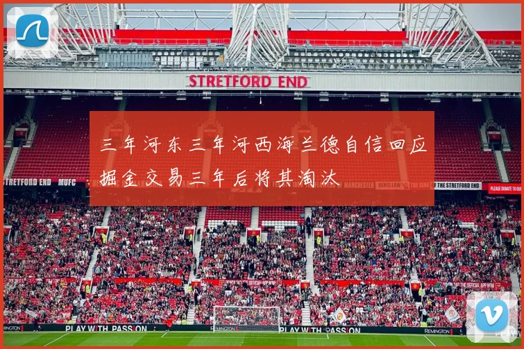 三年河东三年河西海兰德自信回应掘金交易三年后将其淘汰