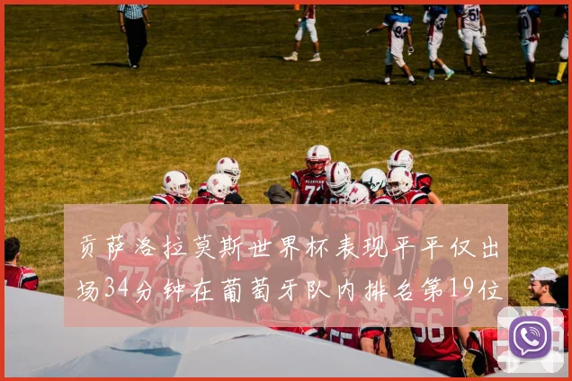 贡萨洛拉莫斯世界杯表现平平仅出场34分钟在葡萄牙队内排名第19位